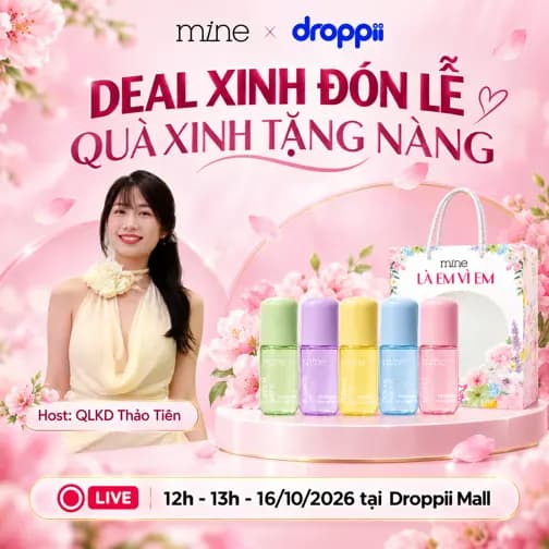 🌸 DEAL XINH ĐÓN LỄ - QUÀ XINH TẶNG NÀNG CÙNG MINE X DROPPII 🌸